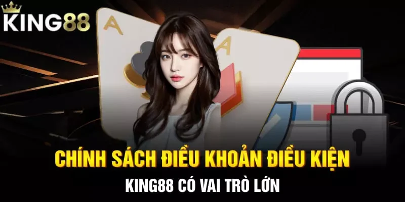 Chính sách điều khoản điều kiện King88 có vai trò lớn