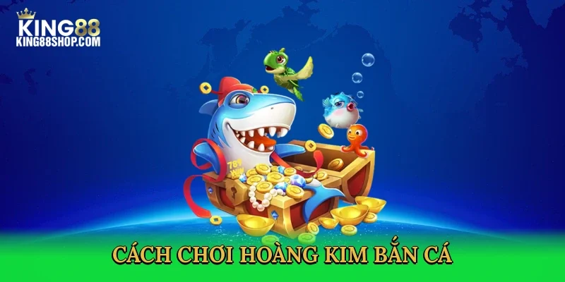 cach-choi-hoang-kim-ban-ca-3