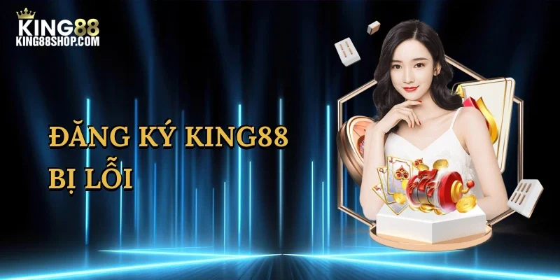 dang-ky-king88-bi-loi-1