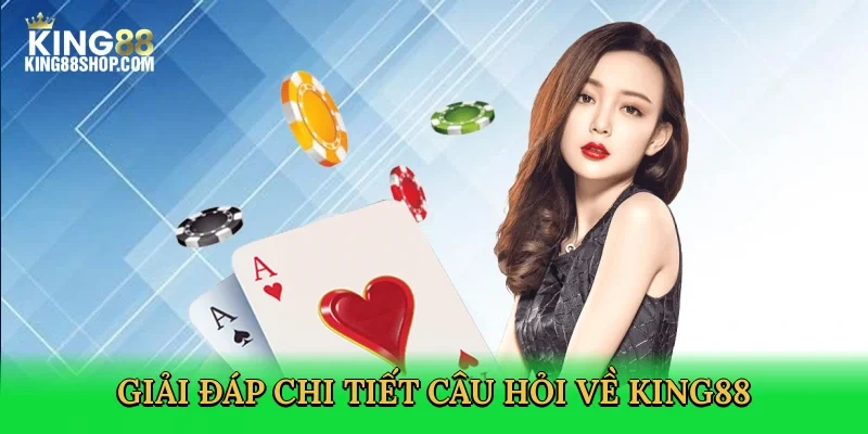 giai-dap-chi-tiet-cau-hoi-ve-king88