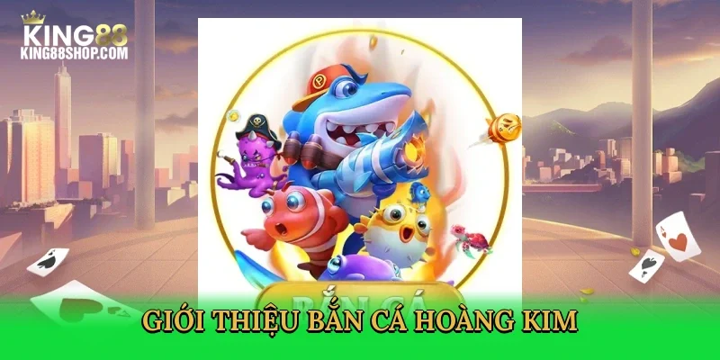gioi-thieu-ban-ca-hoang-kim-2