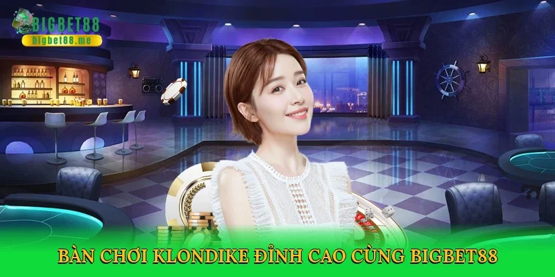 Bàn chơi Klondike đỉnh cao cùng Bigbet88
