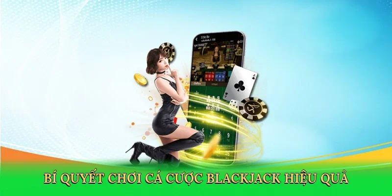 Bí quyết chơi cá cược blackjack hiệu quả
