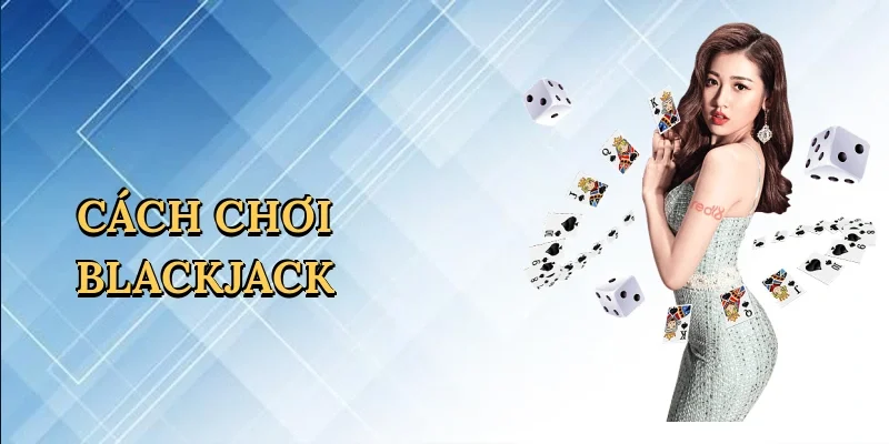 Cách chơi blackjack