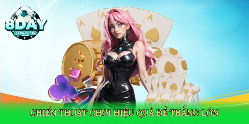 Chiến thuật chơi hiệu quả để thắng lớn