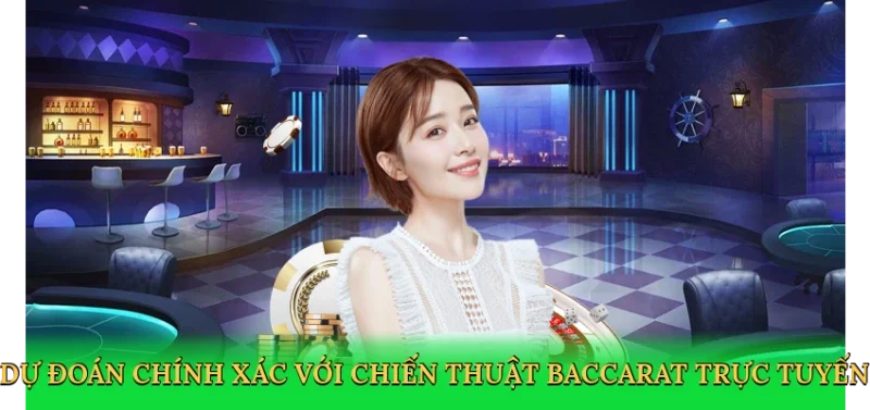 Dự đoán chính xác với chiến thuật baccarat trực tuyến
