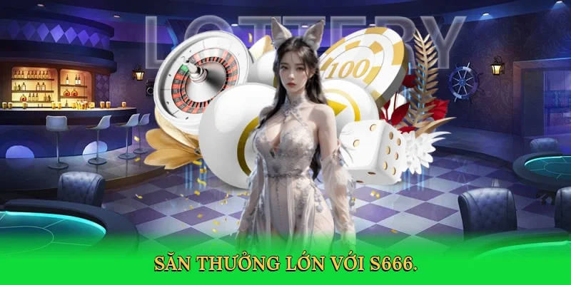 Săn thưởng lớn với S666.
