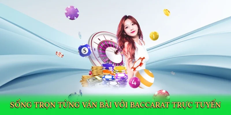 Sống trọn từng ván bài với baccarat trực tuyến