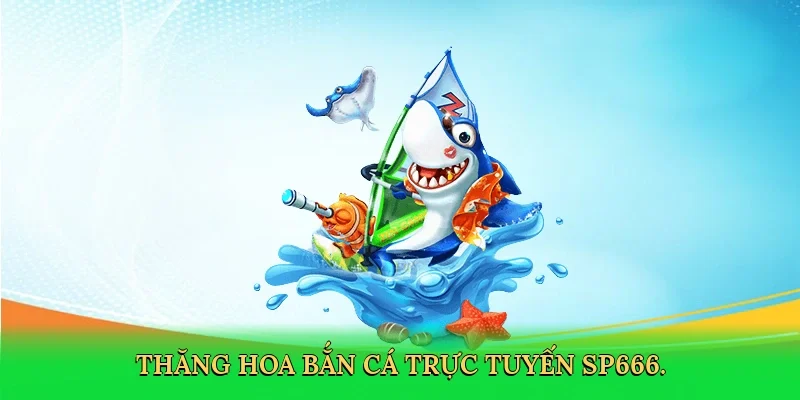 Thăng hoa bắn cá trực tuyến SP666.
