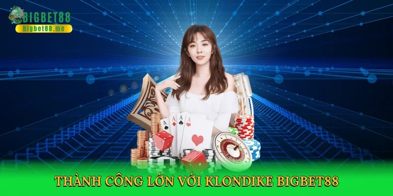 Thành công lớn với Klondike Bigbet88