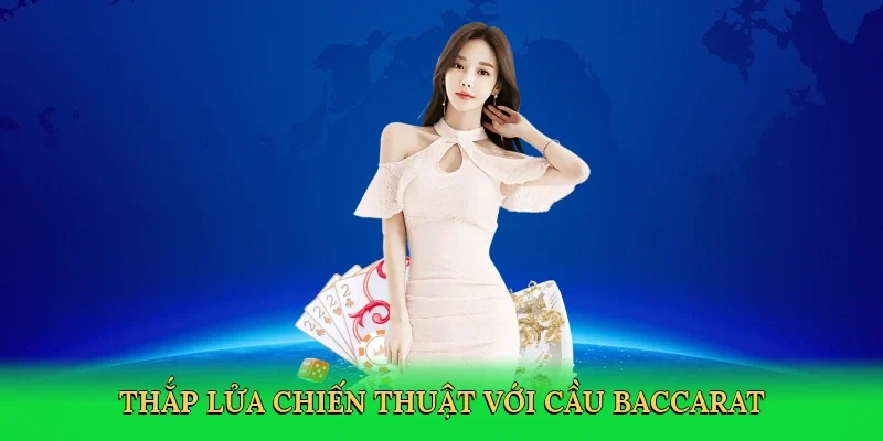 Thắp lửa chiến thuật với Cầu baccarat