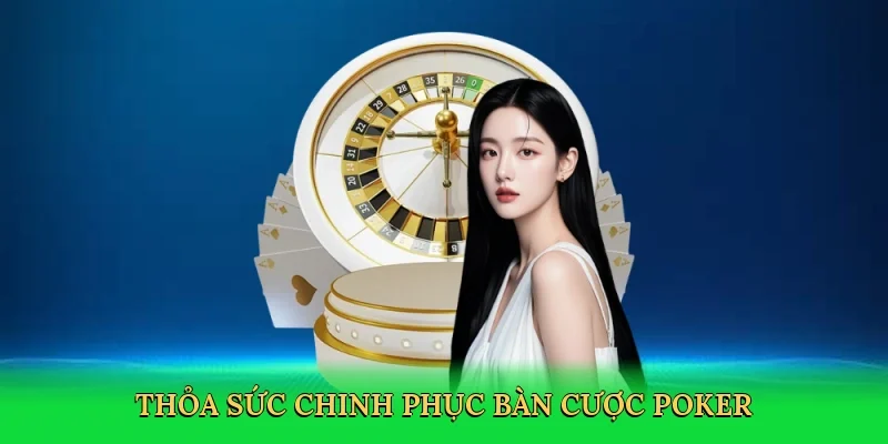 Thỏa sức chinh phục bàn cược poker