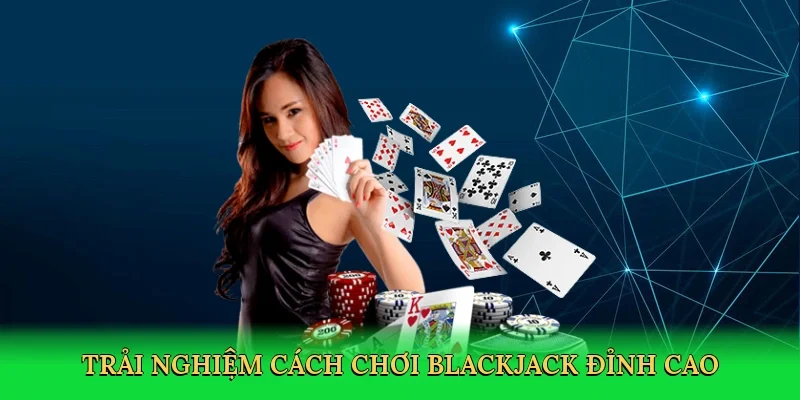 Trải nghiệm Cách chơi blackjack đỉnh cao