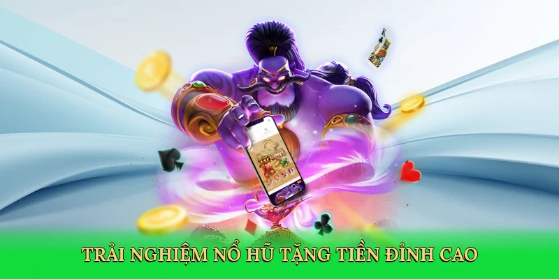 Trải nghiệm nổ hũ tặng tiền đỉnh cao