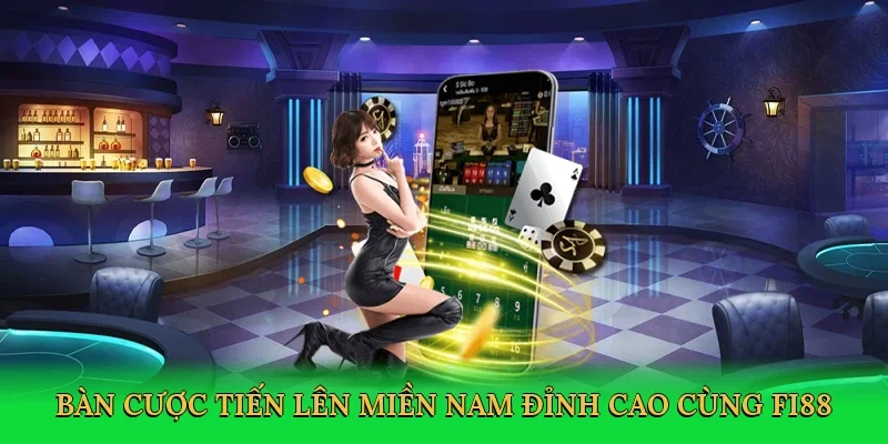 Bàn cược tiến lên miền Nam đỉnh cao cùng FI88