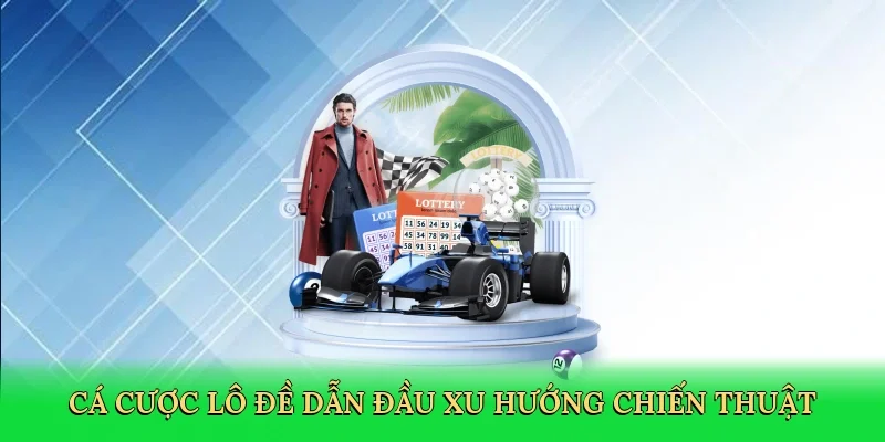 Cá cược lô đề dẫn đầu xu hướng chiến thuật