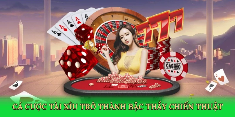 Cá cược tài xỉu trở thành bậc thầy chiến thuật