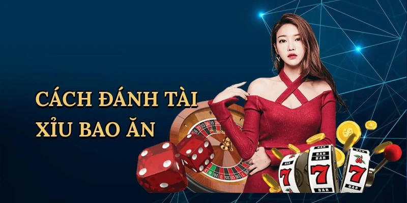 Cách đánh tài xỉu bao ăn