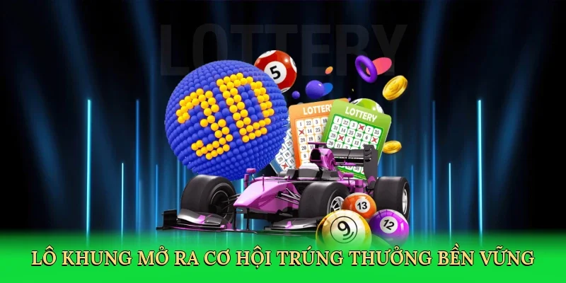 Lô khung mở ra cơ hội trúng thưởng bền vững