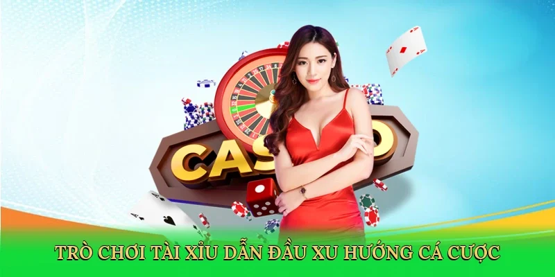 Trò chơi tài xỉu dẫn đầu xu hướng cá cược